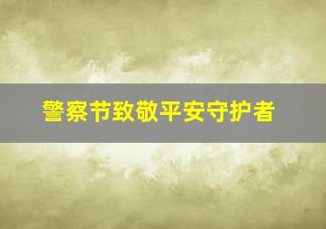 警察节致敬平安守护者