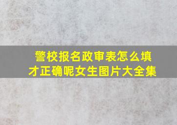 警校报名政审表怎么填才正确呢女生图片大全集