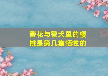 警花与警犬里的樱桃是第几集牺牲的