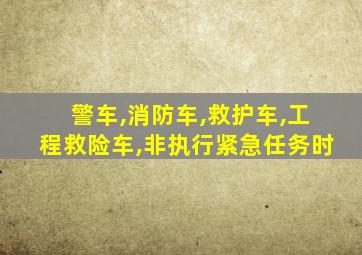 警车,消防车,救护车,工程救险车,非执行紧急任务时