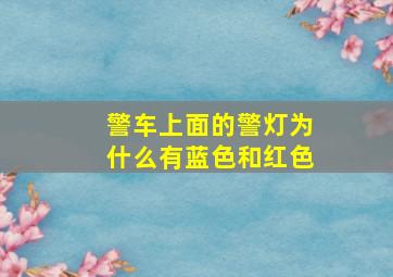 警车上面的警灯为什么有蓝色和红色