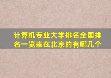 计算机专业大学排名全国排名一览表在北京的有哪几个