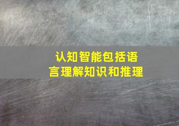 认知智能包括语言理解知识和推理