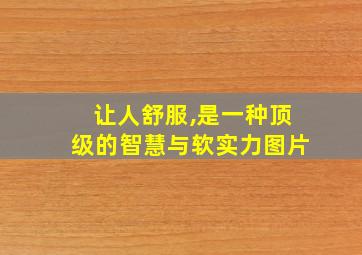 让人舒服,是一种顶级的智慧与软实力图片