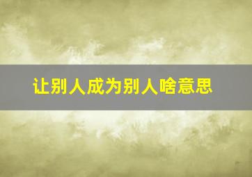 让别人成为别人啥意思