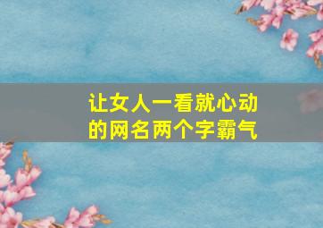 让女人一看就心动的网名两个字霸气