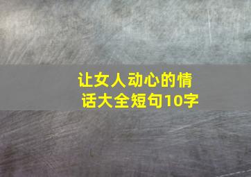 让女人动心的情话大全短句10字