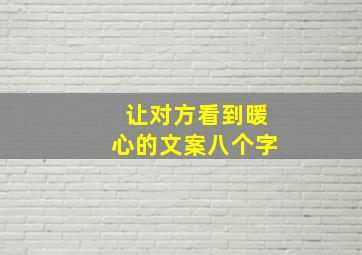 让对方看到暖心的文案八个字