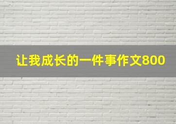 让我成长的一件事作文800