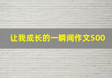 让我成长的一瞬间作文500