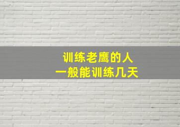 训练老鹰的人一般能训练几天