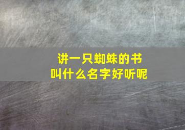 讲一只蜘蛛的书叫什么名字好听呢