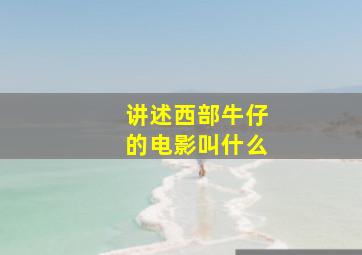 讲述西部牛仔的电影叫什么