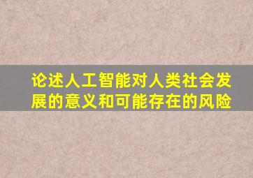 论述人工智能对人类社会发展的意义和可能存在的风险