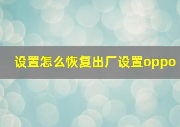 设置怎么恢复出厂设置oppo