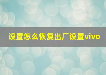 设置怎么恢复出厂设置vivo