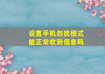 设置手机勿扰模式能正常收到信息吗