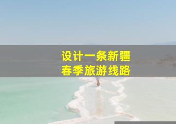 设计一条新疆春季旅游线路