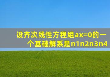 设齐次线性方程组ax=0的一个基础解系是n1n2n3n4