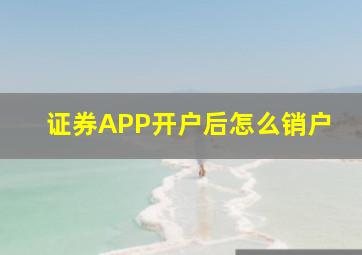 证券APP开户后怎么销户