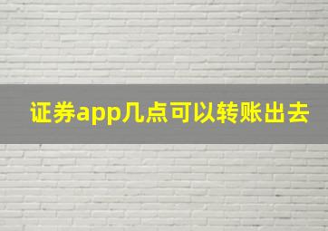 证券app几点可以转账出去