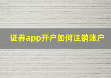 证券app开户如何注销账户