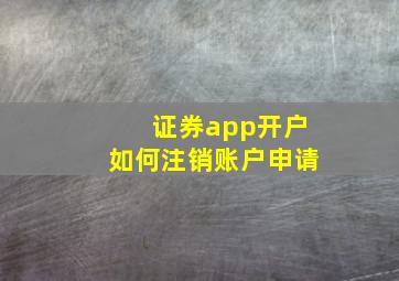 证券app开户如何注销账户申请