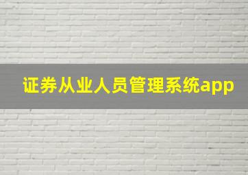 证券从业人员管理系统app