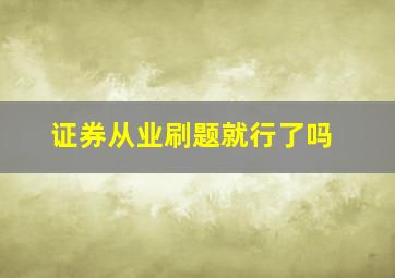 证券从业刷题就行了吗