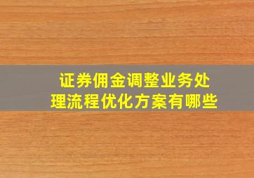 证券佣金调整业务处理流程优化方案有哪些