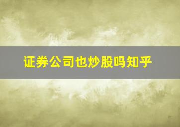 证券公司也炒股吗知乎