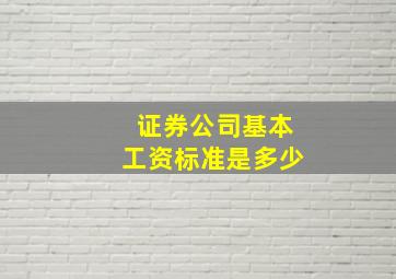 证券公司基本工资标准是多少