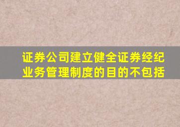 证券公司建立健全证券经纪业务管理制度的目的不包括