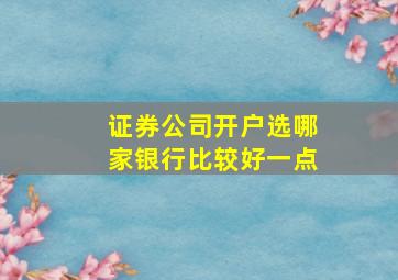 证券公司开户选哪家银行比较好一点