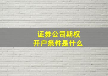 证券公司期权开户条件是什么