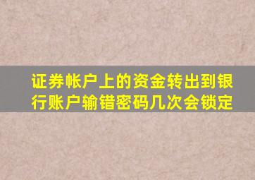 证券帐户上的资金转出到银行账户输错密码几次会锁定