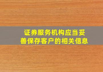 证券服务机构应当妥善保存客户的相关信息