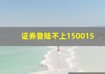 证券登陆不上150015