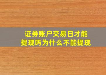 证券账户交易日才能提现吗为什么不能提现