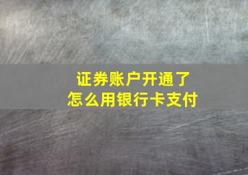 证券账户开通了怎么用银行卡支付