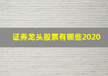 证券龙头股票有哪些2020