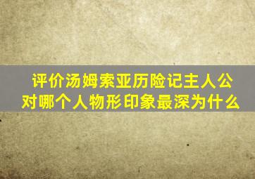 评价汤姆索亚历险记主人公对哪个人物形印象最深为什么