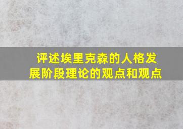 评述埃里克森的人格发展阶段理论的观点和观点