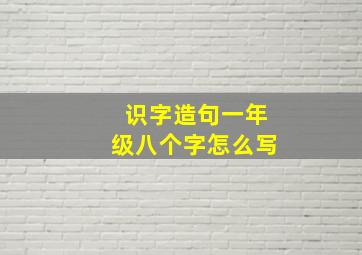 识字造句一年级八个字怎么写