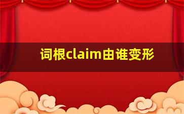 词根claim由谁变形