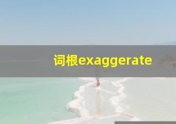 词根exaggerate