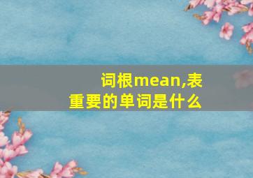 词根mean,表重要的单词是什么