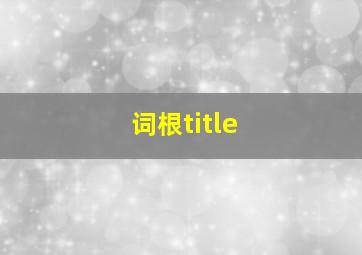 词根title