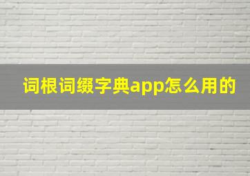 词根词缀字典app怎么用的