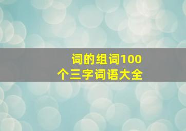 词的组词100个三字词语大全